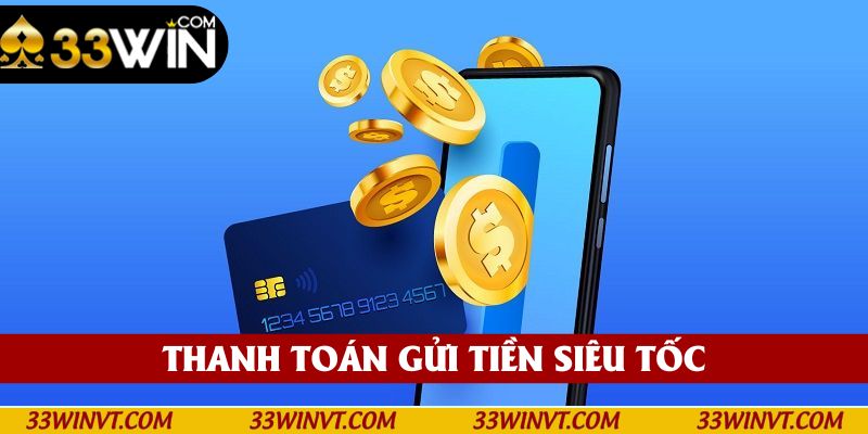 Thanh toán gửi tiền 33win siêu tốc và an toàn