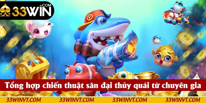 Tổng hợp chiến thuật săn đại thủy quái từ chuyên gia