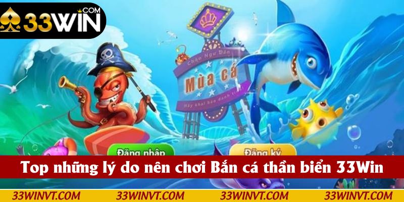 Top những lý do nên chơi Bắn cá thần biển 33Win