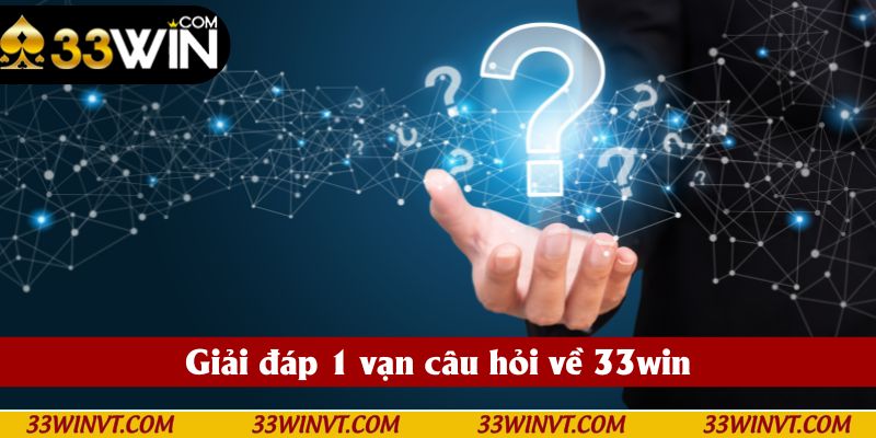 Giải đáp 1 vạn câu hỏi về 33win