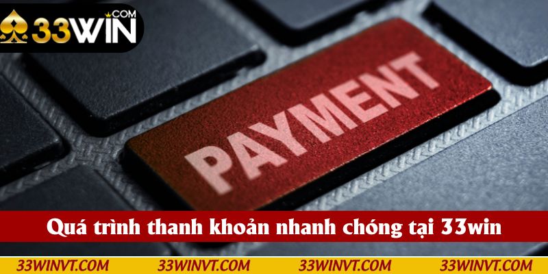 Quá trình thanh khoản nhanh chóng tại 33win