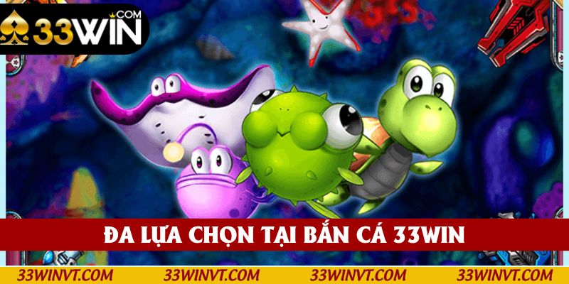 Đa lựa chọn giải trí tại bắn cá 33win