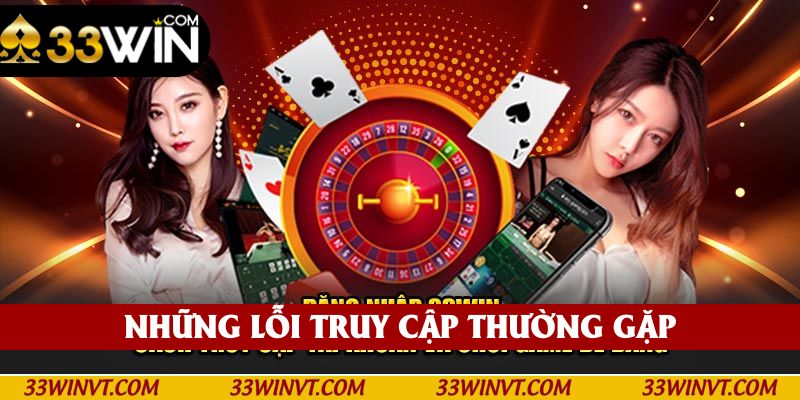 Người chơi thường hay gặp những lỗi đăng nhập 33win như trên