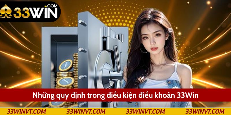 Các quy định quan trọng trong điều kiện điều khoản 33Win