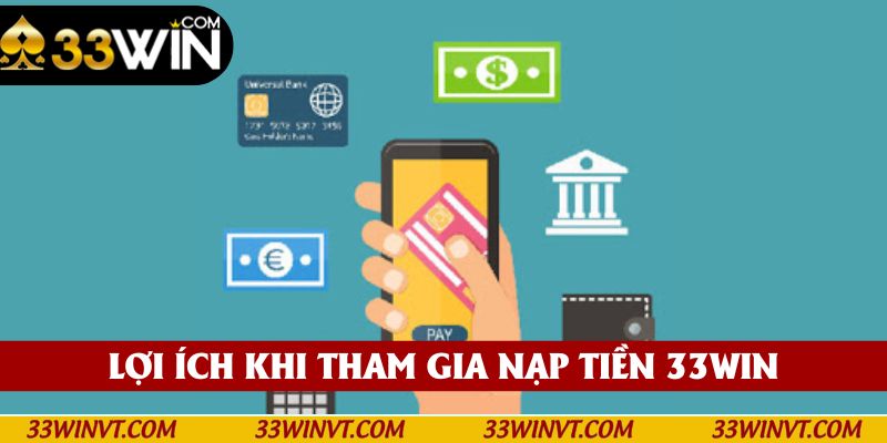 Lợi ích khi tham gia nạp tiền 33win