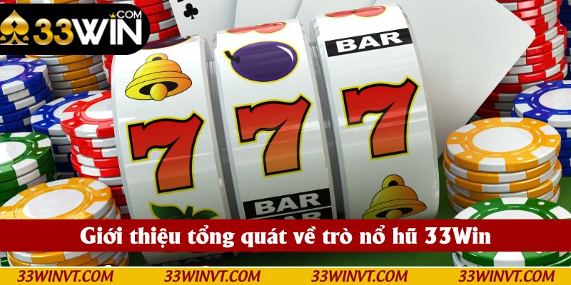 Giới thiệu tổng quát về trò nổ hũ 33Win