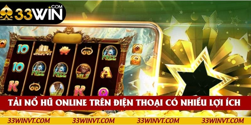 Nổ hũ online trên điện thoại có nhiều lợi ích