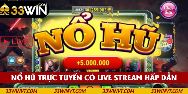 Nổ hũ trực tuyến có live stream tại sao lại hấp dẫn?