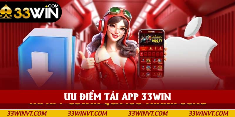 Ưu điểm nhận được khi tải app 33win